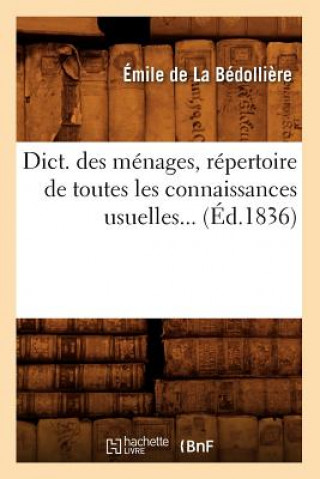 Kniha Dict. Des Menages, Repertoire de Toutes Les Connaissances Usuelles (Ed.1836) Emile De La Bedolliere