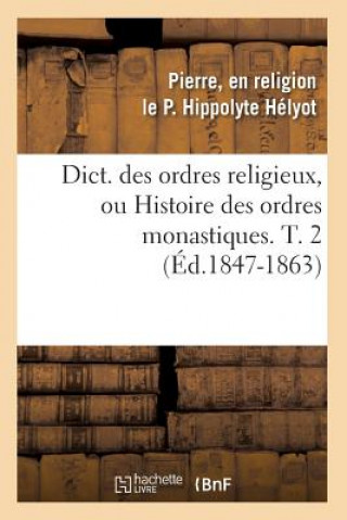 Buch Dict. Des Ordres Religieux, Ou Histoire Des Ordres Monastiques. T. 2 (Ed.1847-1863) P Hippolyte Helyot