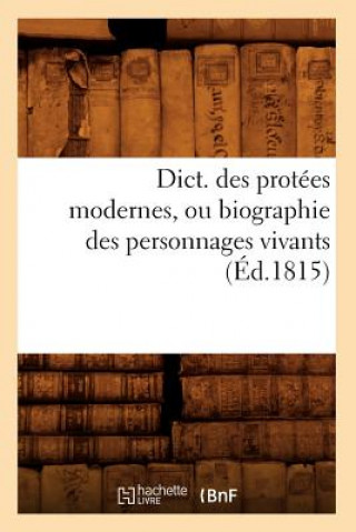 Книга Dict. Des Protees Modernes, Ou Biographie Des Personnages Vivants (Ed.1815) Sans Auteur