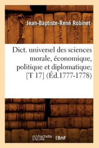 Книга Dict. Universel Des Sciences Morale, Economique, Politique Et Diplomatique [T 17] (Ed.1777-1778) Jean-Baptiste-Rene Robinet