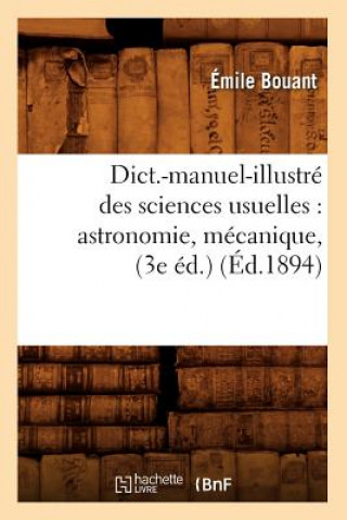 Book Dict.-Manuel-Illustre Des Sciences Usuelles: Astronomie, Mecanique, (3e Ed.) (Ed.1894) Emile Bouant