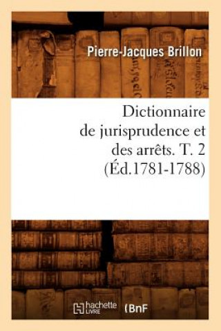 Book Dictionnaire de Jurisprudence Et Des Arrets. T. 2 (Ed.1781-1788) Pierre-Jacques Brillon