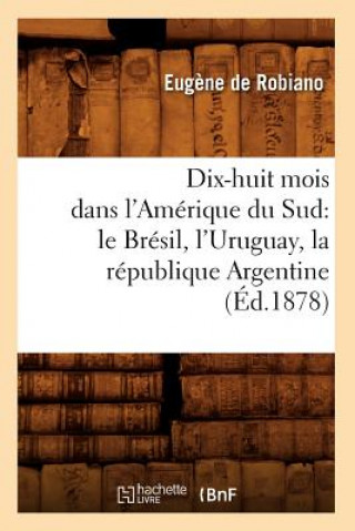 Kniha Dix-Huit Mois Dans l'Amerique Du Sud: Le Bresil, l'Uruguay, La Republique Argentine, (Ed.1878) Eugene De Robiano