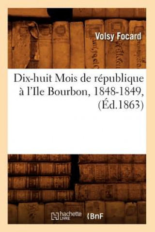 Kniha Dix-Huit Mois de Republique A l'Ile Bourbon, 1848-1849, (Ed.1863) Volsy Focard