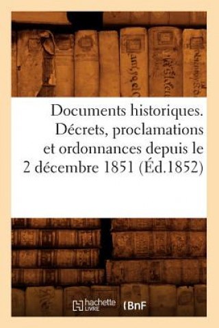 Kniha Documents Historiques. Decrets, Proclamations Et Ordonnances Depuis Le 2 Decembre 1851 (Ed.1852) Sans Auteur