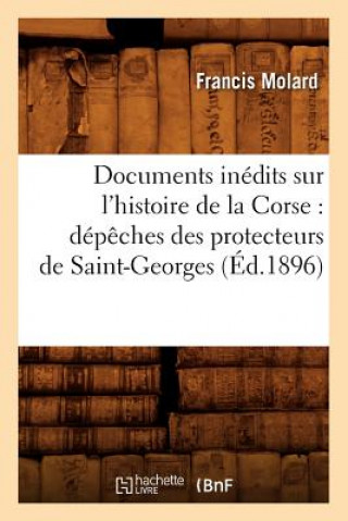 Carte Documents Inedits Sur l'Histoire de la Corse: Depeches Des Protecteurs de Saint-Georges (Ed.1896) Sans Auteur