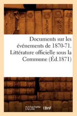 Carte Documents Sur Les Evenements de 1870-71. Litterature Officielle Sous La Commune (Ed.1871) Sans Auteur