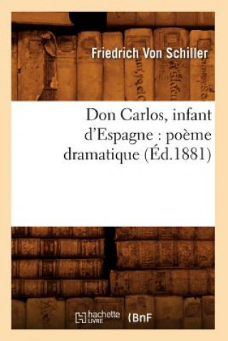 Książka Don Carlos, Infant d'Espagne: Poeme Dramatique (Ed.1881) Friedrich Von Schiller