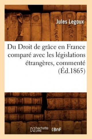 Carte Du Droit de Grace En France Compare Avec Les Legislations Etrangeres, Commente (Ed.1865) Jules Legoux