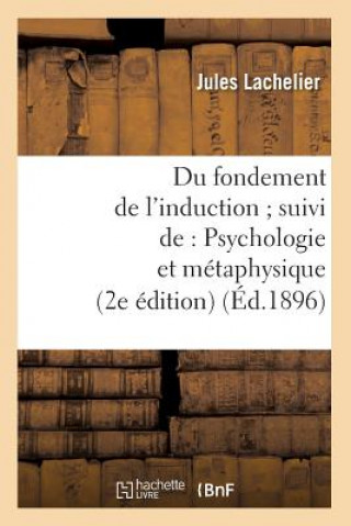 Könyv Du Fondement de l'Induction Suivi De: Psychologie Et Metaphysique (2e Edition) (Ed.1896) Jules Lachelier