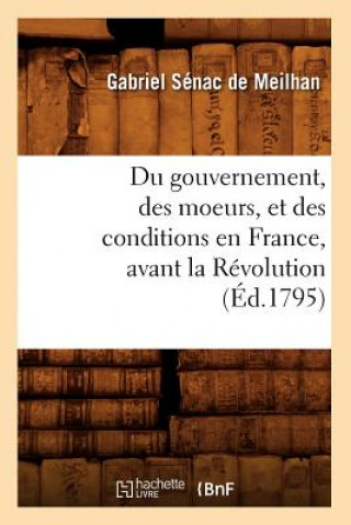 Könyv Du Gouvernement, Des Moeurs, Et Des Conditions En France, Avant La Revolution (Ed.1795) Gabriel Senac De Meilhan