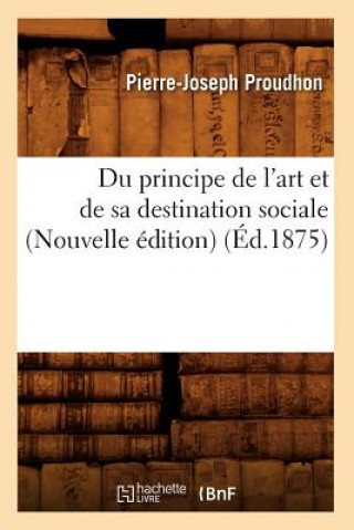 Book Du Principe de l'Art Et de Sa Destination Sociale (Nouvelle Edition) (Ed.1875) Pierre-Joseph Proudhon