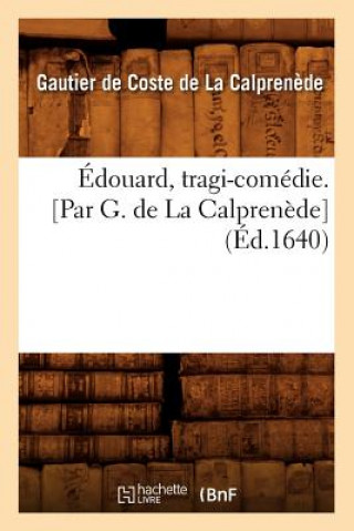 Carte Edouard, Tragi-Comedie. [Par G. de la Calprenede] (Ed.1640) Gaultier De Coste La Calprenede
