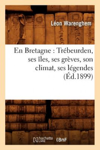 Buch En Bretagne: Trebeurden, Ses Iles, Ses Greves, Son Climat, Ses Legendes (Ed.1899) Leon Warenghem