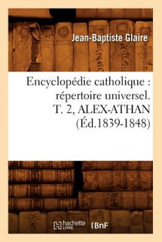 Kniha Encyclopedie Catholique: Repertoire Universel. T. 2, Alex-Athan (Ed.1839-1848) Sans Auteur