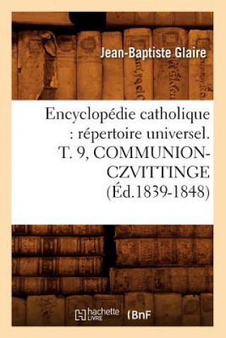 Carte Encyclopedie Catholique: Repertoire Universel. T. 9, Communion-Czvittinge (Ed.1839-1848) Sans Auteur