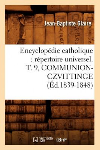 Knjiga Encyclopedie Catholique: Repertoire Universel. T. 9, Communion-Czvittinge (Ed.1839-1848) Sans Auteur