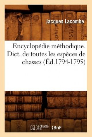 Könyv Encyclopedie Methodique. Dict. de Toutes Les Especes de Chasses (Ed.1794-1795) Sans Auteur