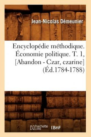 Könyv Encyclopedie Methodique. Economie Politique. T. 1, [Abandon - Czar, Czarine] (Ed.1784-1788) Demeunier J N