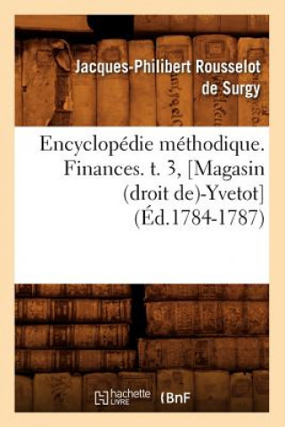 Kniha Encyclopedie Methodique. Finances. T. 3, [Magasin (Droit De)-Yvetot] (Ed.1784-1787) Jacques-Philibert Rousselot De Surgy