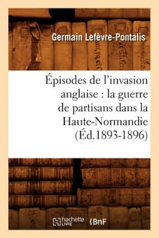 Carte Episodes de l'invasion anglaise Germain Lefevre-Pontalis