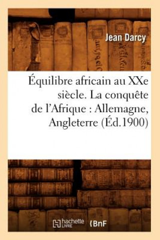 Kniha Equilibre Africain Au Xxe Siecle. La Conquete de l'Afrique: Allemagne, Angleterre (Ed.1900) Darcy J