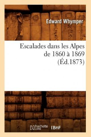 Carte Escalades Dans Les Alpes de 1860 A 1869 (Ed.1873) Whymper E