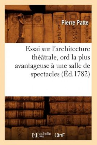Книга Essai Sur l'Architecture Theatrale, Ord La Plus Avantageuse A Une Salle de Spectacles, (Ed.1782) Pierre Patte