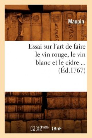 Книга Essai Sur l'Art de Faire Le Vin Rouge, Le Vin Blanc Et Le Cidre (Ed.1767) Maupin