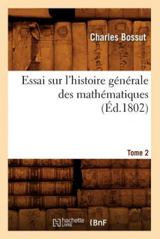 Книга Essai Sur l'Histoire Generale Des Mathematiques. Tome 2 (Ed.1802) Charles Bossut