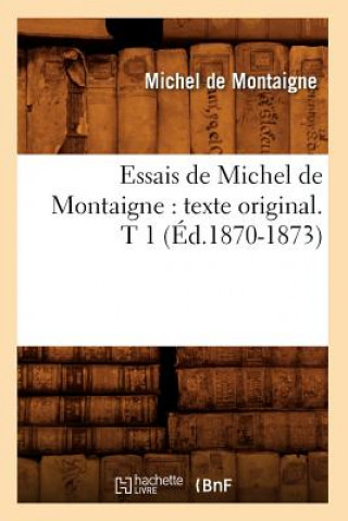 Carte Essais de Michel de Montaigne: Texte Original. T 1 (Ed.1870-1873) Michel Montaigne