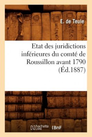 Könyv Etat Des Juridictions Inferieures Du Comte de Roussillon Avant 1790, (Ed.1887) E De Teule