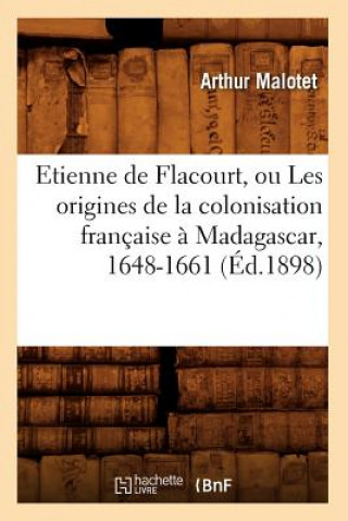 Buch Etienne de Flacourt, Ou Les Origines de la Colonisation Francaise A Madagascar, 1648-1661 (Ed.1898) Arthur Malotet