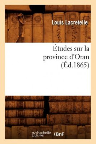 Kniha Etudes Sur La Province d'Oran, (Ed.1865) Louis Lacretelle