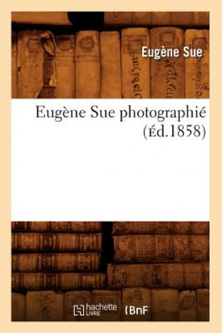 Kniha Eugene Sue Photographie (Ed.1858) Eugene Sue