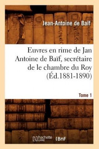 Carte Euvres En Rime de Jan Antoine de Baif, Secretaire de Le Chambre Du Roy. Tome 1 (Ed.1881-1890) Jean-Antoine De Baif