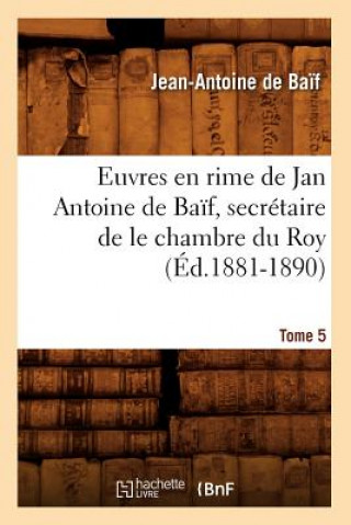 Carte Euvres En Rime de Jan Antoine de Baif, Secretaire de Le Chambre Du Roy. Tome 5 (Ed.1881-1890) Jean-Antoine De Baif