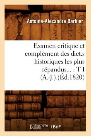 Carte Examen Critique Et Complement Des Dict.S Historiques Les Plus Repandus: Tome I (A.-J.).(Ed.1820) Antoine-Alexandre Barbier