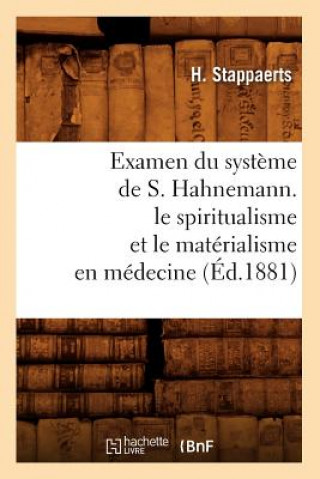 Kniha Examen Du Systeme de S. Hahnemann. Le Spiritualisme Et Le Materialisme En Medecine (Ed.1881) H Stappaerts