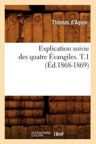 Carte Explication Suivie Des Quatre Evangiles. T.1 (Ed.1868-1869) Thomas D' Aquin