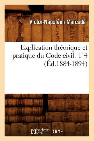 Kniha Explication Theorique Et Pratique Du Code Civil. T 4 (Ed.1884-1894) Marcade V N