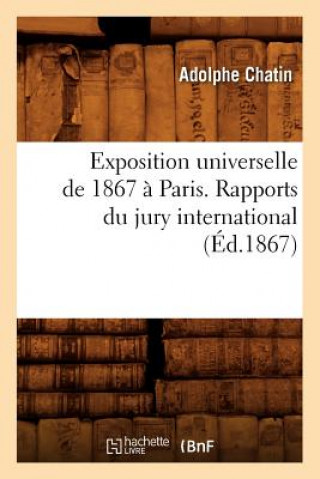 Книга Exposition Universelle de 1867 A Paris. Rapports Du Jury International (Ed.1867) Adolphe Chatin