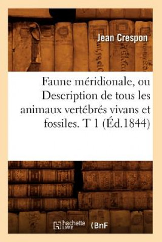 Kniha Faune Meridionale, Ou Description de Tous Les Animaux Vertebres Vivans Et Fossiles. T 1 (Ed.1844) Jean Crespon