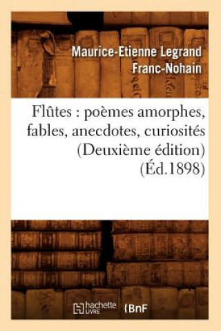 Könyv Flutes: Poemes Amorphes, Fables, Anecdotes, Curiosites (Deuxieme Edition) (Ed.1898) Maurice-Etienne Legrand Franc-Nohain