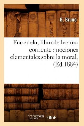 Buch Frascuelo, Libro de Lectura Corriente: Nociones Elementales Sobre La Moral, (Ed.1884) G Bruno