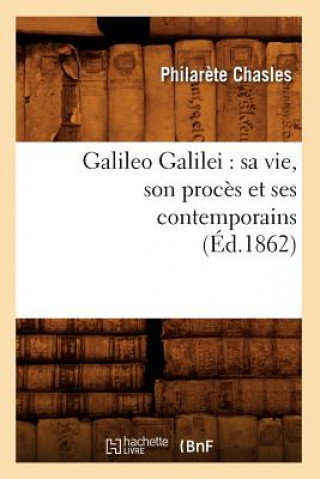 Книга Galileo Galilei: Sa Vie, Son Proces Et Ses Contemporains (Ed.1862) Philarete Chasles