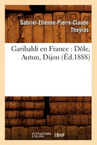 Kniha Garibaldi En France: Dole, Autun, Dijon (Ed.1888) Gabriel-Etienne-Pierre-Claude Theyras