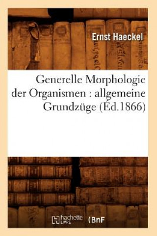 Kniha Generelle Morphologie Der Organismen: Allgemeine Grundzuge (Ed.1866) Ernst Haeckel