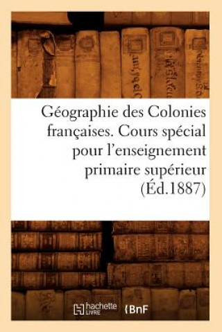 Carte Geographie Des Colonies Francaises. Cours Special Pour l'Enseignement Primaire Superieur, (Ed.1887) Sans Auteur