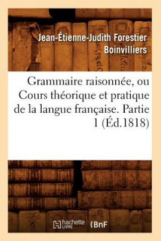 Carte Grammaire Raisonnee, Ou Cours Theorique Et Pratique de la Langue Francaise. Partie 1 (Ed.1818) Jean-Etienne-Judith Forestier Boinvilliers